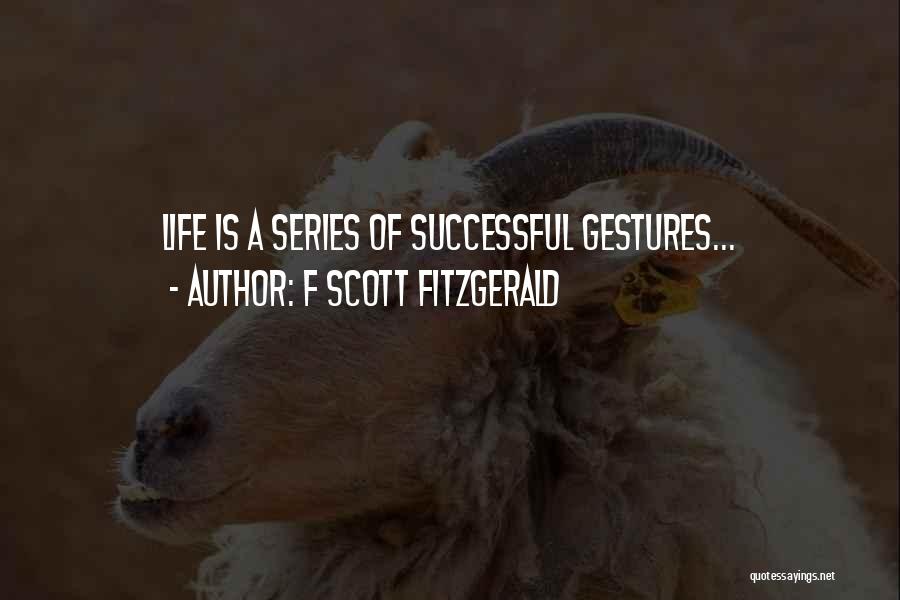 F Scott Fitzgerald Quotes: Life Is A Series Of Successful Gestures...