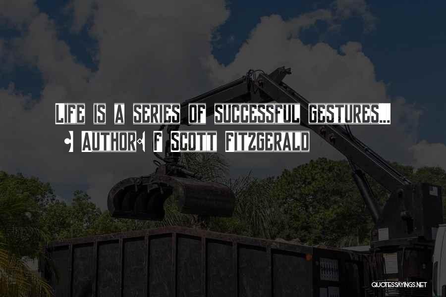 F Scott Fitzgerald Quotes: Life Is A Series Of Successful Gestures...