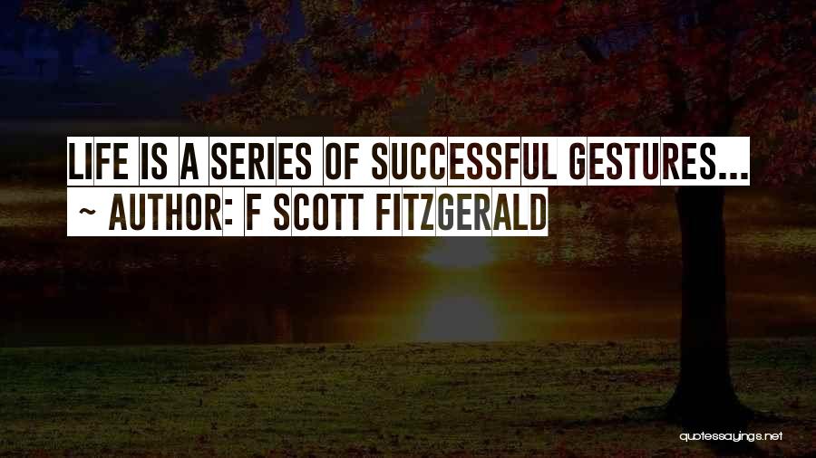 F Scott Fitzgerald Quotes: Life Is A Series Of Successful Gestures...