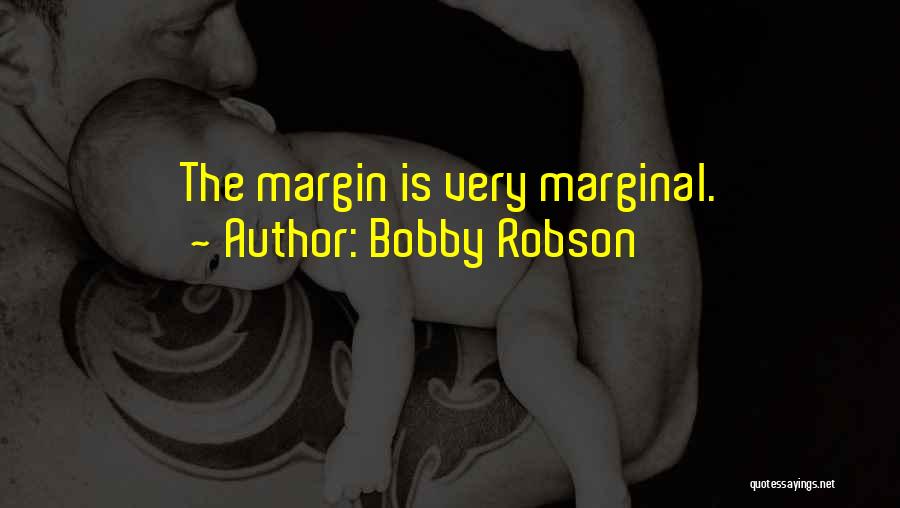 Bobby Robson Quotes: The Margin Is Very Marginal.