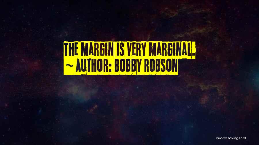 Bobby Robson Quotes: The Margin Is Very Marginal.