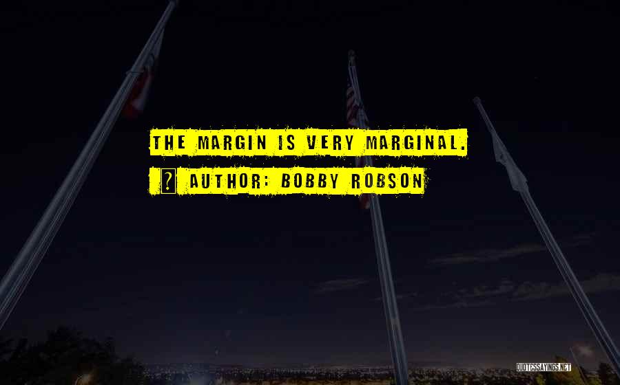 Bobby Robson Quotes: The Margin Is Very Marginal.