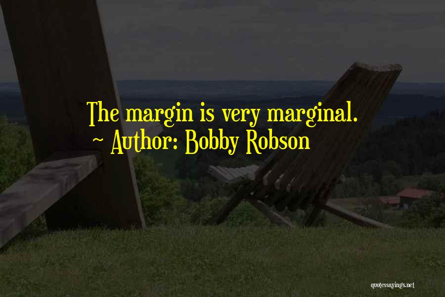Bobby Robson Quotes: The Margin Is Very Marginal.