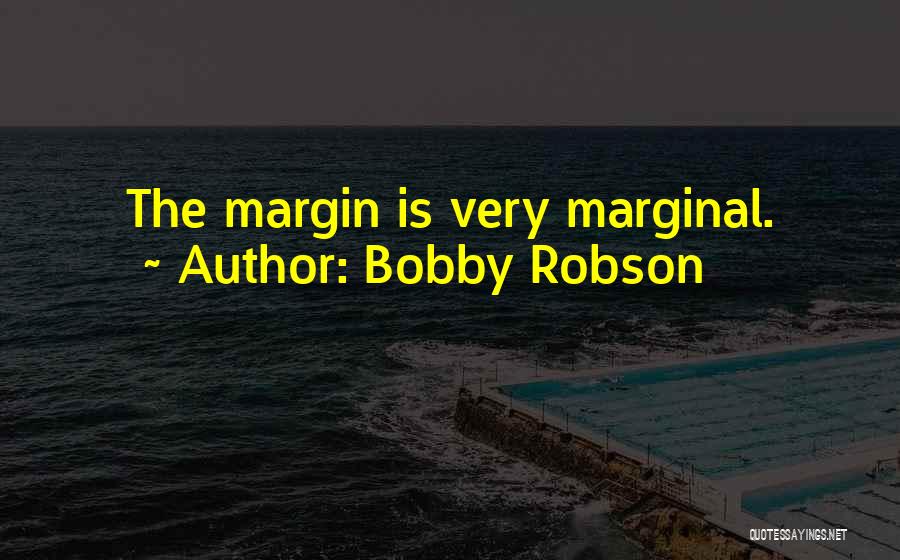 Bobby Robson Quotes: The Margin Is Very Marginal.