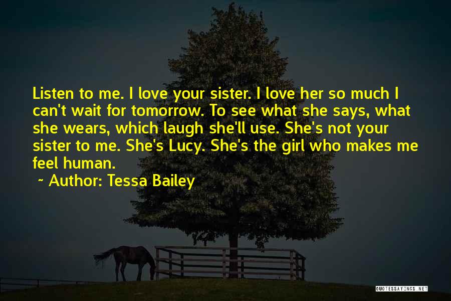 Tessa Bailey Quotes: Listen To Me. I Love Your Sister. I Love Her So Much I Can't Wait For Tomorrow. To See What