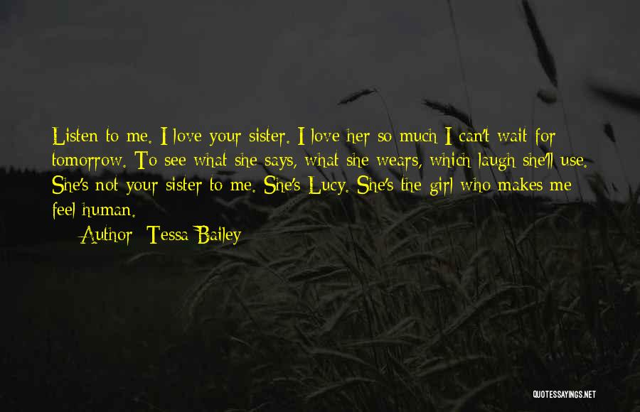 Tessa Bailey Quotes: Listen To Me. I Love Your Sister. I Love Her So Much I Can't Wait For Tomorrow. To See What