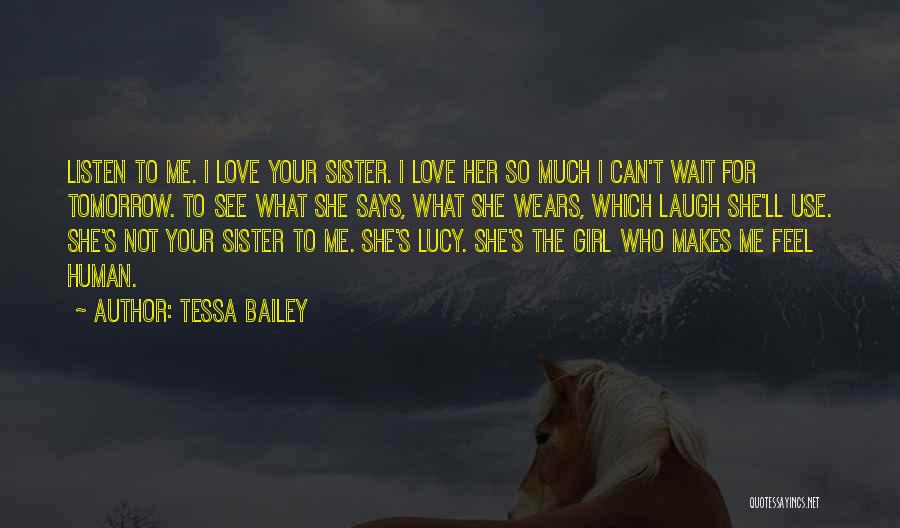 Tessa Bailey Quotes: Listen To Me. I Love Your Sister. I Love Her So Much I Can't Wait For Tomorrow. To See What