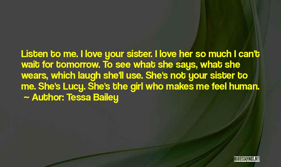 Tessa Bailey Quotes: Listen To Me. I Love Your Sister. I Love Her So Much I Can't Wait For Tomorrow. To See What