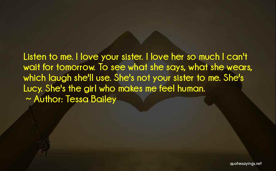 Tessa Bailey Quotes: Listen To Me. I Love Your Sister. I Love Her So Much I Can't Wait For Tomorrow. To See What