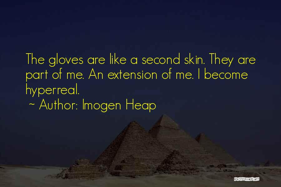 Imogen Heap Quotes: The Gloves Are Like A Second Skin. They Are Part Of Me. An Extension Of Me. I Become Hyperreal.
