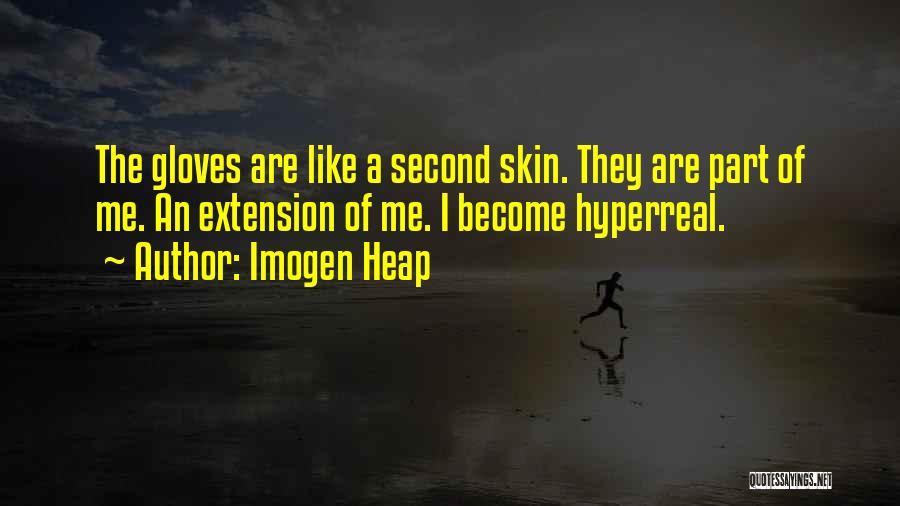 Imogen Heap Quotes: The Gloves Are Like A Second Skin. They Are Part Of Me. An Extension Of Me. I Become Hyperreal.