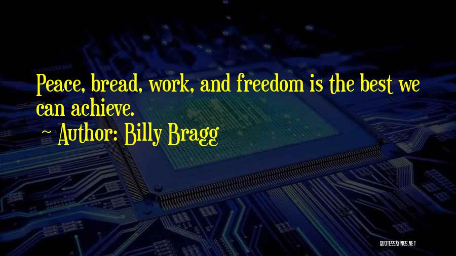 Billy Bragg Quotes: Peace, Bread, Work, And Freedom Is The Best We Can Achieve.