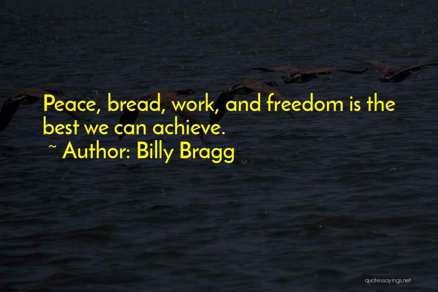 Billy Bragg Quotes: Peace, Bread, Work, And Freedom Is The Best We Can Achieve.
