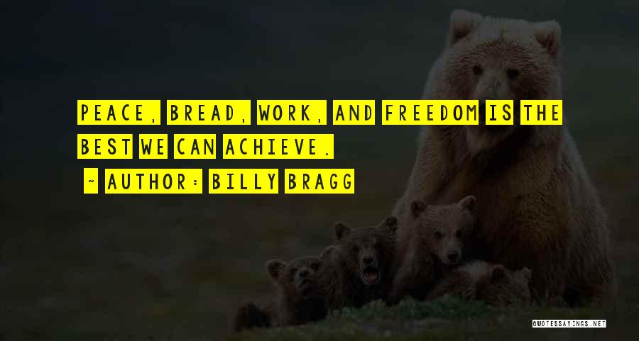 Billy Bragg Quotes: Peace, Bread, Work, And Freedom Is The Best We Can Achieve.