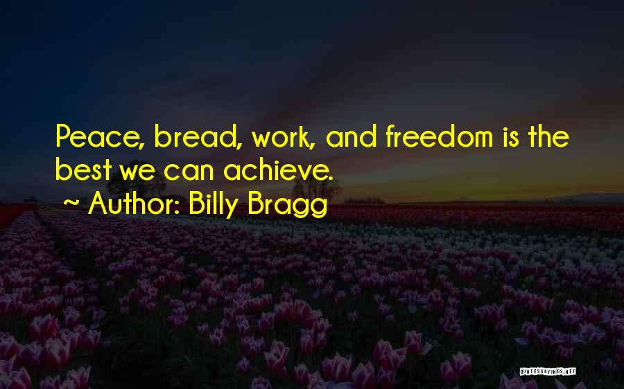 Billy Bragg Quotes: Peace, Bread, Work, And Freedom Is The Best We Can Achieve.