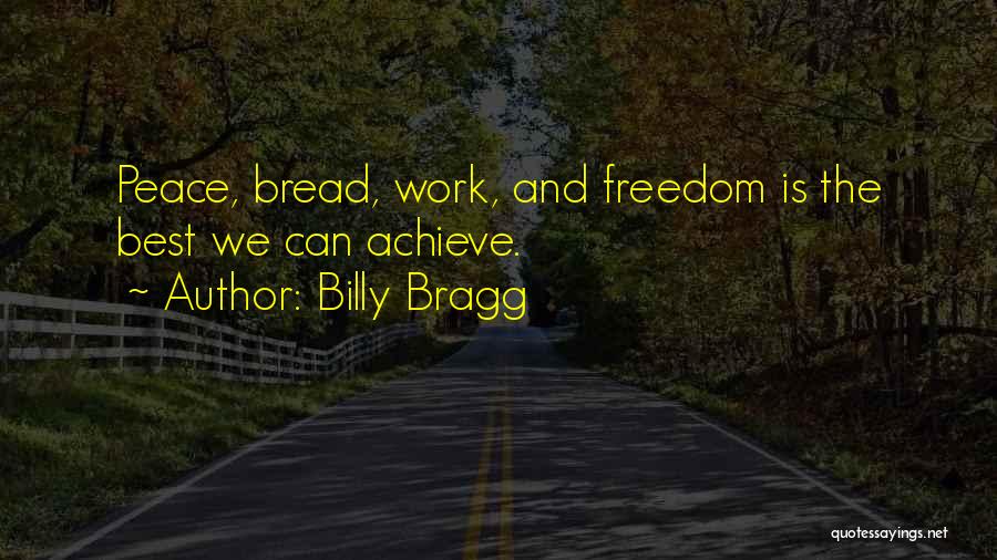 Billy Bragg Quotes: Peace, Bread, Work, And Freedom Is The Best We Can Achieve.