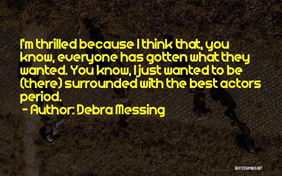 Debra Messing Quotes: I'm Thrilled Because I Think That, You Know, Everyone Has Gotten What They Wanted. You Know, I Just Wanted To