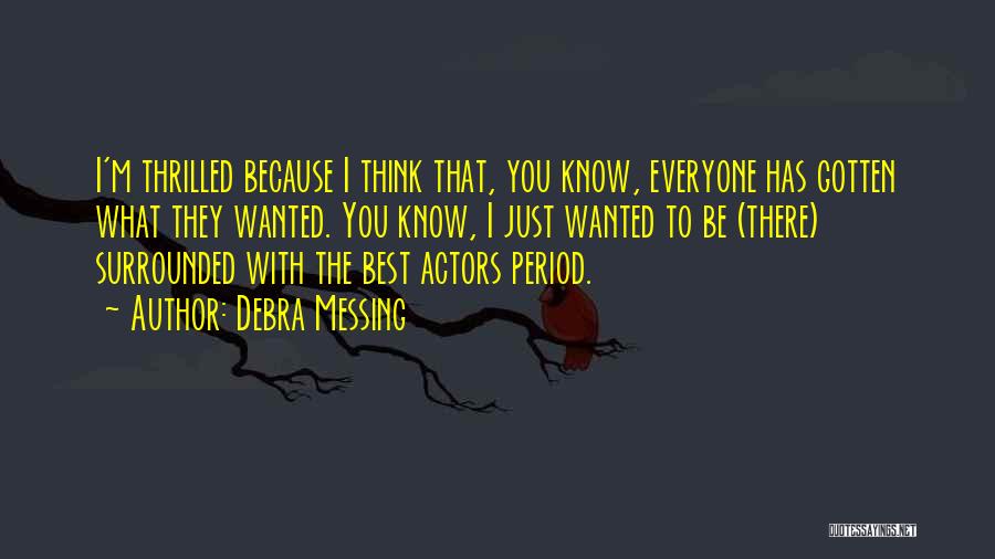 Debra Messing Quotes: I'm Thrilled Because I Think That, You Know, Everyone Has Gotten What They Wanted. You Know, I Just Wanted To