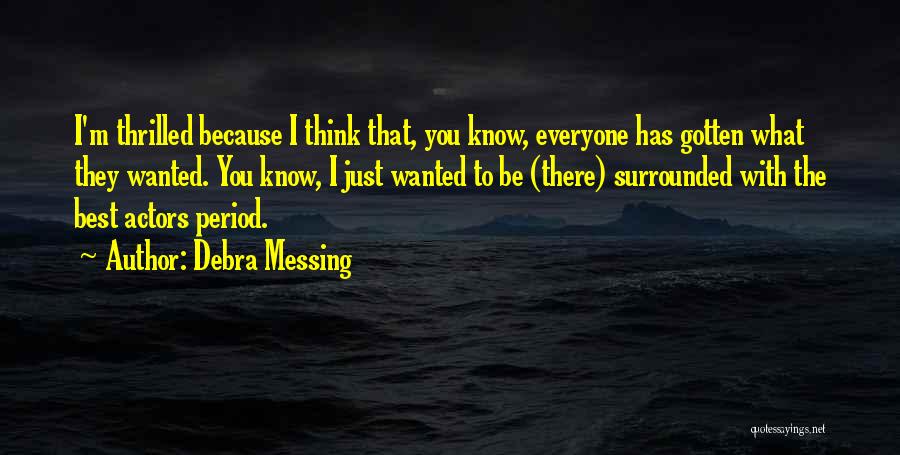 Debra Messing Quotes: I'm Thrilled Because I Think That, You Know, Everyone Has Gotten What They Wanted. You Know, I Just Wanted To