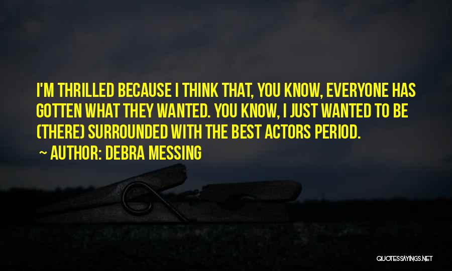 Debra Messing Quotes: I'm Thrilled Because I Think That, You Know, Everyone Has Gotten What They Wanted. You Know, I Just Wanted To