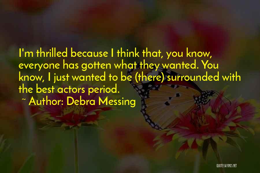 Debra Messing Quotes: I'm Thrilled Because I Think That, You Know, Everyone Has Gotten What They Wanted. You Know, I Just Wanted To