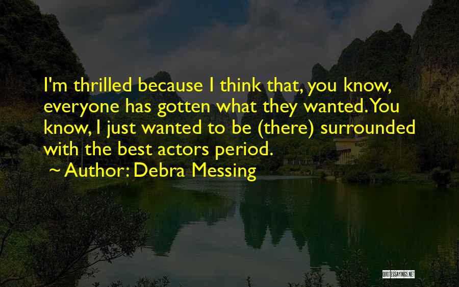 Debra Messing Quotes: I'm Thrilled Because I Think That, You Know, Everyone Has Gotten What They Wanted. You Know, I Just Wanted To