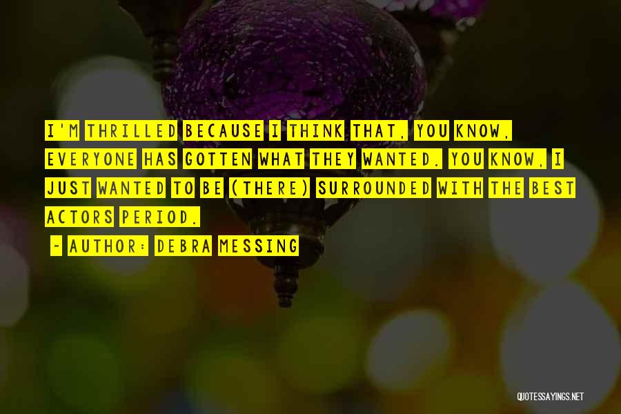 Debra Messing Quotes: I'm Thrilled Because I Think That, You Know, Everyone Has Gotten What They Wanted. You Know, I Just Wanted To