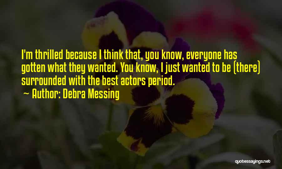 Debra Messing Quotes: I'm Thrilled Because I Think That, You Know, Everyone Has Gotten What They Wanted. You Know, I Just Wanted To