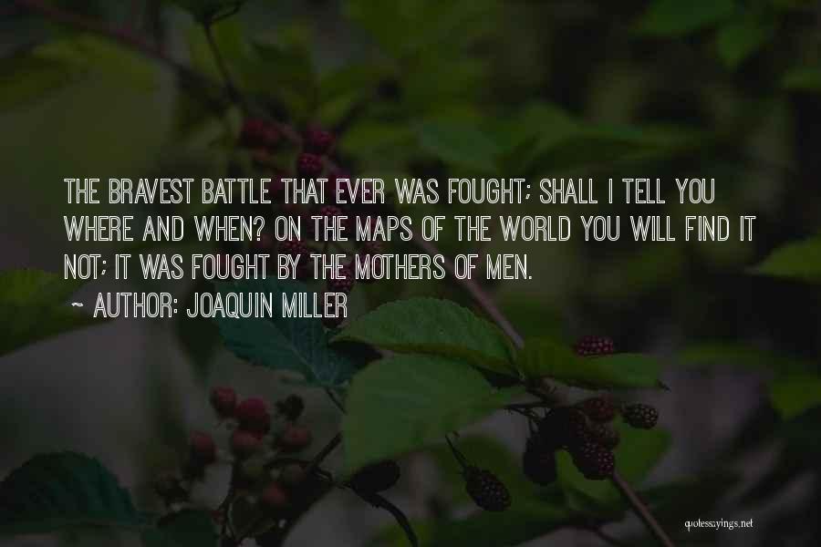Joaquin Miller Quotes: The Bravest Battle That Ever Was Fought; Shall I Tell You Where And When? On The Maps Of The World