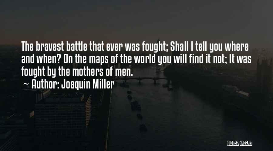 Joaquin Miller Quotes: The Bravest Battle That Ever Was Fought; Shall I Tell You Where And When? On The Maps Of The World