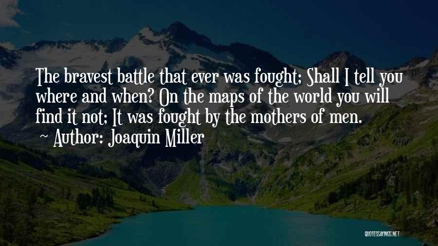 Joaquin Miller Quotes: The Bravest Battle That Ever Was Fought; Shall I Tell You Where And When? On The Maps Of The World