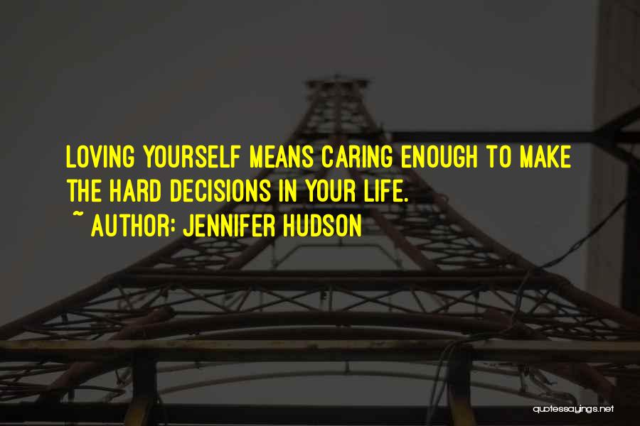 Jennifer Hudson Quotes: Loving Yourself Means Caring Enough To Make The Hard Decisions In Your Life.