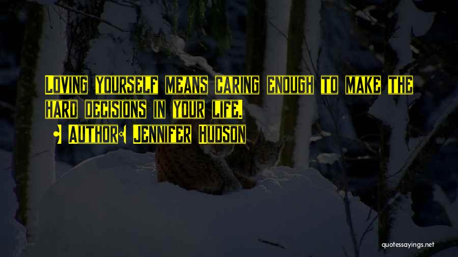 Jennifer Hudson Quotes: Loving Yourself Means Caring Enough To Make The Hard Decisions In Your Life.