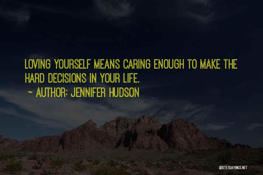 Jennifer Hudson Quotes: Loving Yourself Means Caring Enough To Make The Hard Decisions In Your Life.