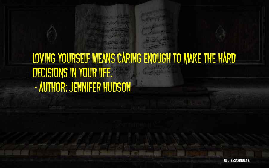 Jennifer Hudson Quotes: Loving Yourself Means Caring Enough To Make The Hard Decisions In Your Life.