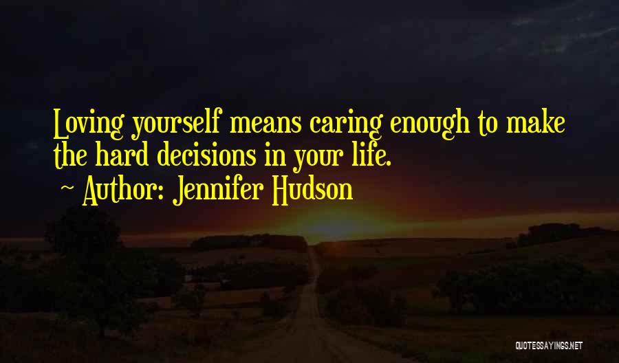 Jennifer Hudson Quotes: Loving Yourself Means Caring Enough To Make The Hard Decisions In Your Life.