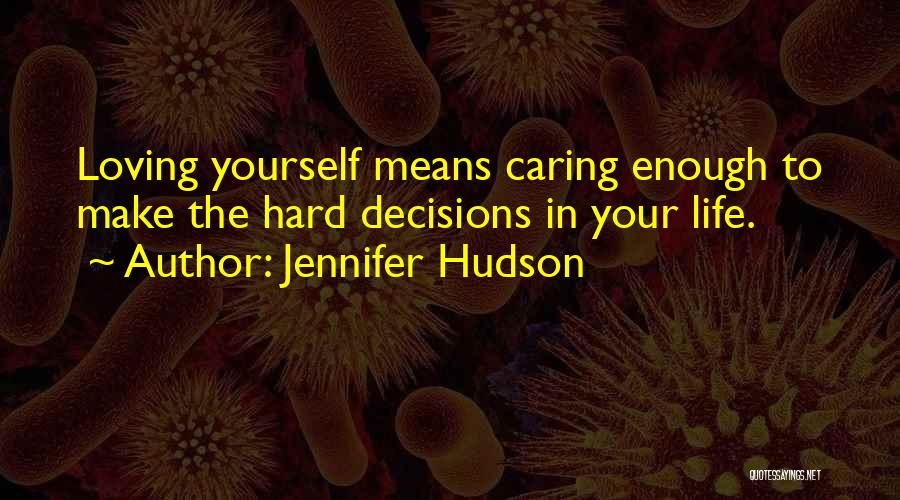 Jennifer Hudson Quotes: Loving Yourself Means Caring Enough To Make The Hard Decisions In Your Life.