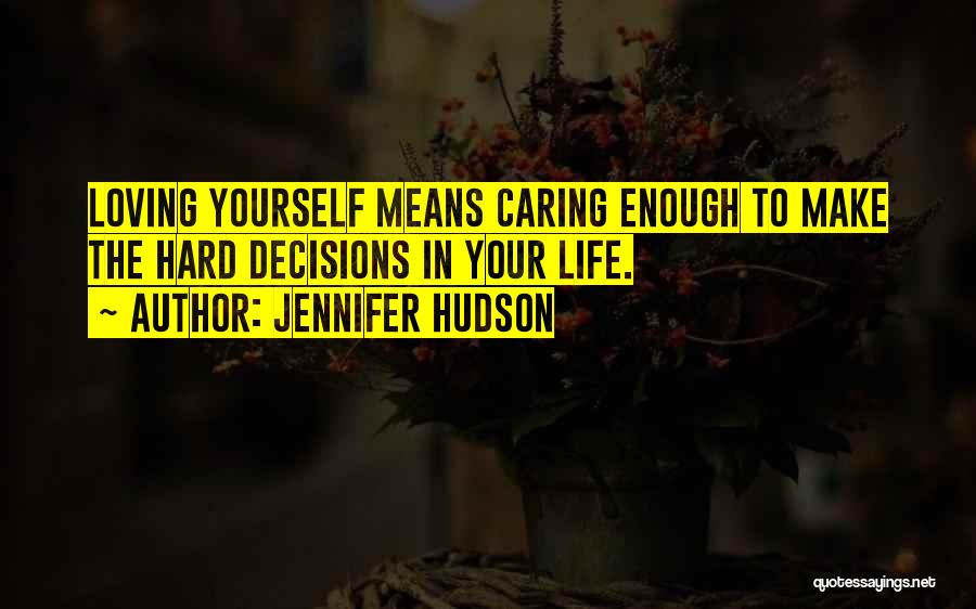 Jennifer Hudson Quotes: Loving Yourself Means Caring Enough To Make The Hard Decisions In Your Life.