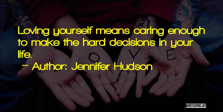 Jennifer Hudson Quotes: Loving Yourself Means Caring Enough To Make The Hard Decisions In Your Life.