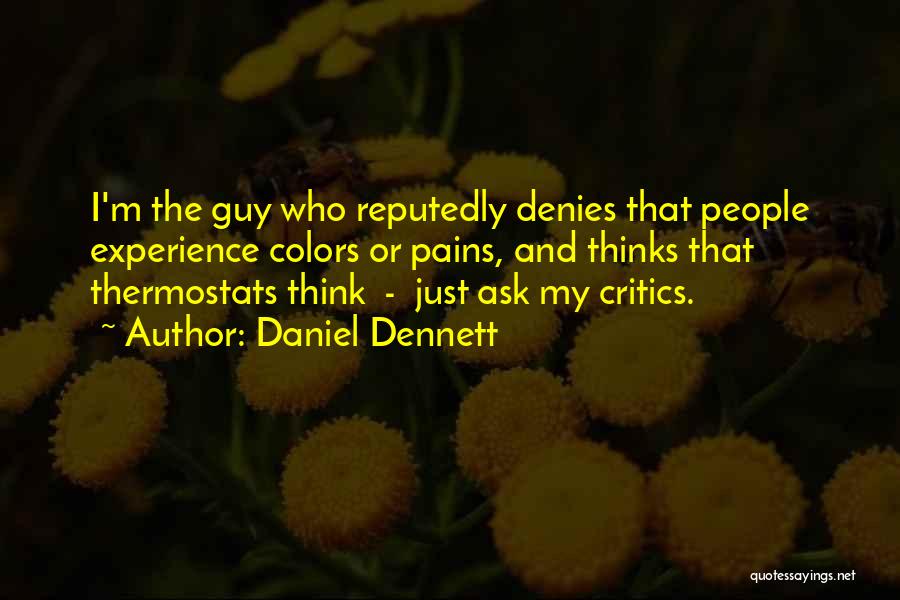 Daniel Dennett Quotes: I'm The Guy Who Reputedly Denies That People Experience Colors Or Pains, And Thinks That Thermostats Think - Just Ask