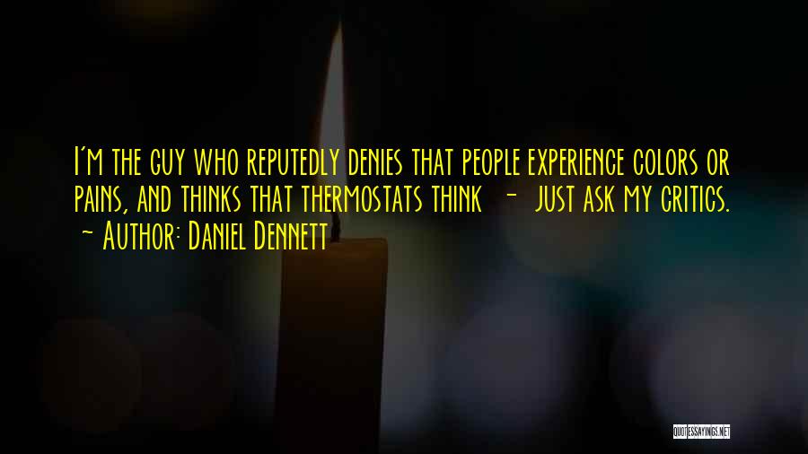 Daniel Dennett Quotes: I'm The Guy Who Reputedly Denies That People Experience Colors Or Pains, And Thinks That Thermostats Think - Just Ask