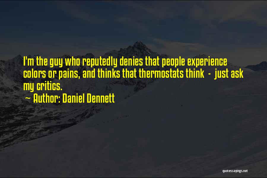 Daniel Dennett Quotes: I'm The Guy Who Reputedly Denies That People Experience Colors Or Pains, And Thinks That Thermostats Think - Just Ask
