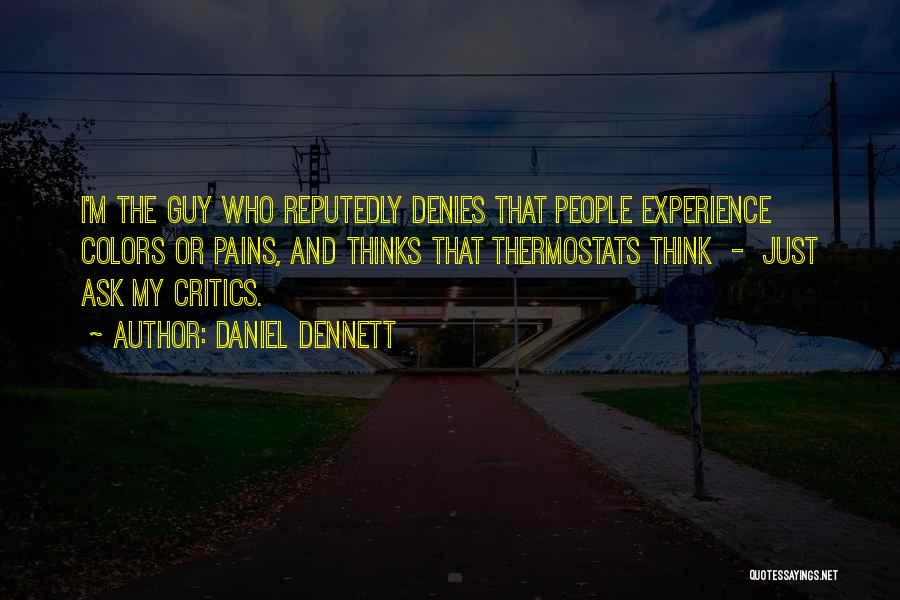 Daniel Dennett Quotes: I'm The Guy Who Reputedly Denies That People Experience Colors Or Pains, And Thinks That Thermostats Think - Just Ask