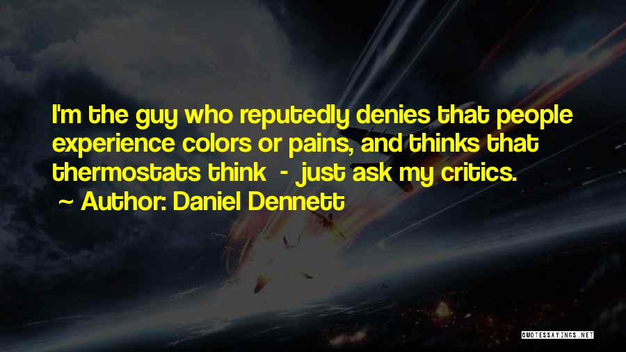 Daniel Dennett Quotes: I'm The Guy Who Reputedly Denies That People Experience Colors Or Pains, And Thinks That Thermostats Think - Just Ask