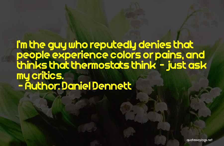 Daniel Dennett Quotes: I'm The Guy Who Reputedly Denies That People Experience Colors Or Pains, And Thinks That Thermostats Think - Just Ask
