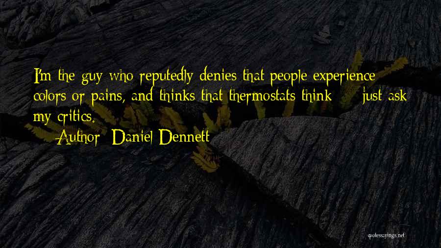 Daniel Dennett Quotes: I'm The Guy Who Reputedly Denies That People Experience Colors Or Pains, And Thinks That Thermostats Think - Just Ask