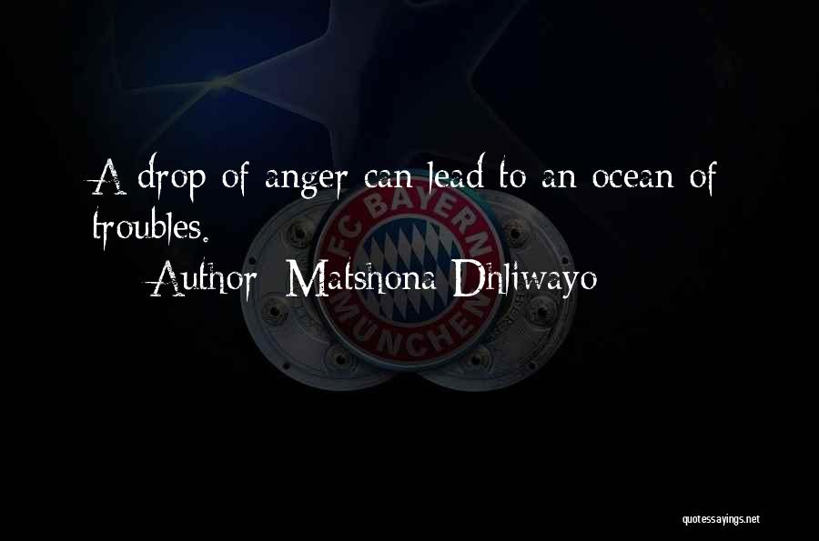 Matshona Dhliwayo Quotes: A Drop Of Anger Can Lead To An Ocean Of Troubles.