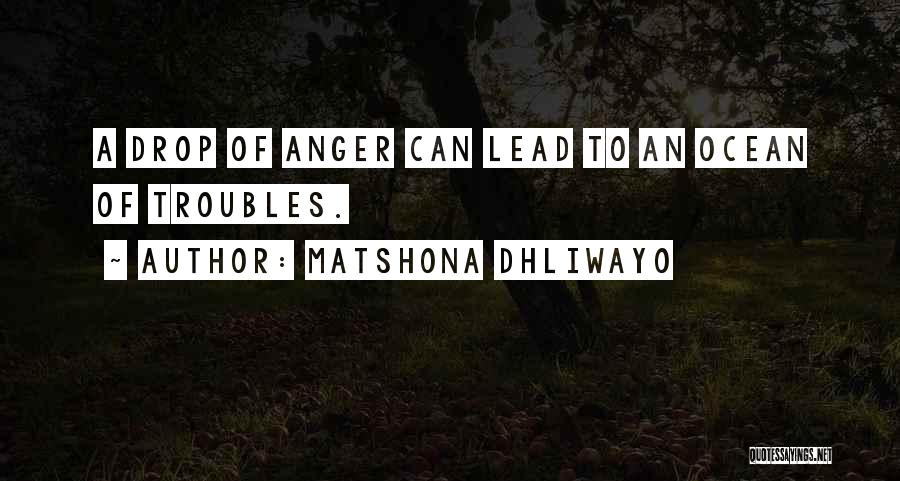Matshona Dhliwayo Quotes: A Drop Of Anger Can Lead To An Ocean Of Troubles.