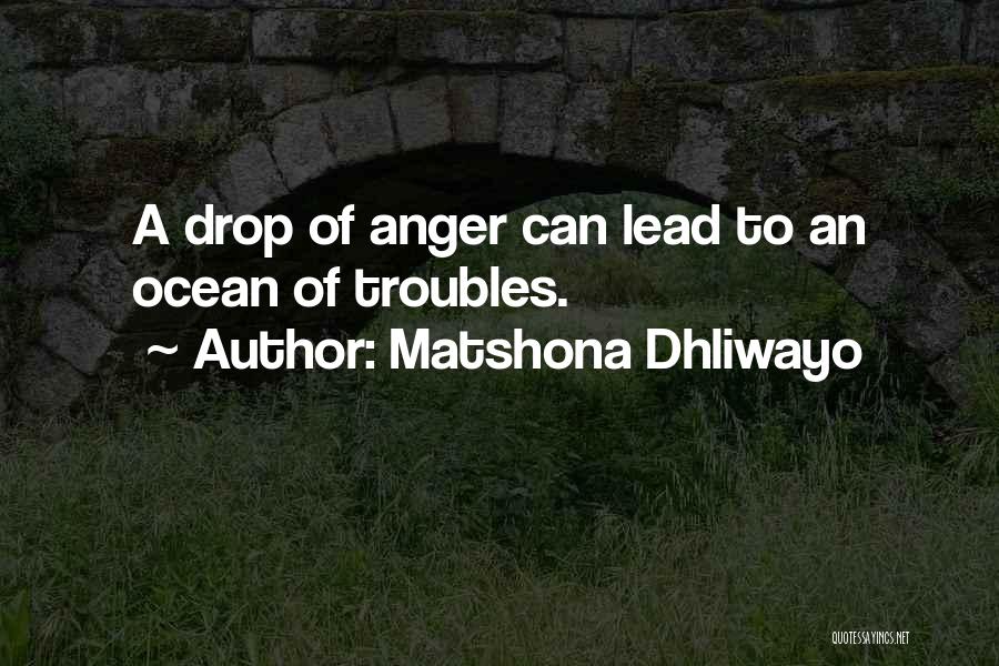 Matshona Dhliwayo Quotes: A Drop Of Anger Can Lead To An Ocean Of Troubles.