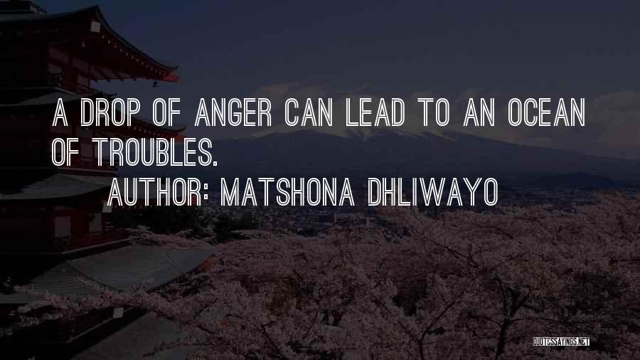 Matshona Dhliwayo Quotes: A Drop Of Anger Can Lead To An Ocean Of Troubles.
